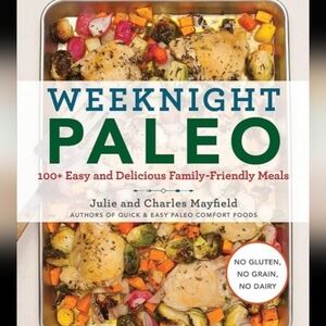 Weeknight Paleo: 100+ Easy and Delicious Family-Friendly Meals